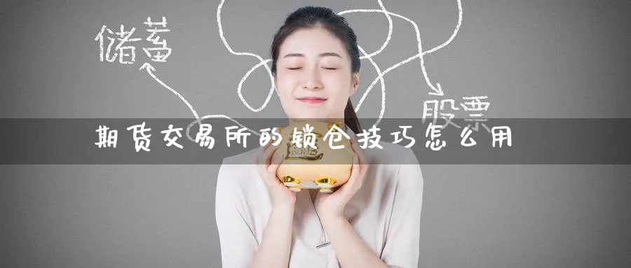 期货交易所的锁仓技巧怎么用
