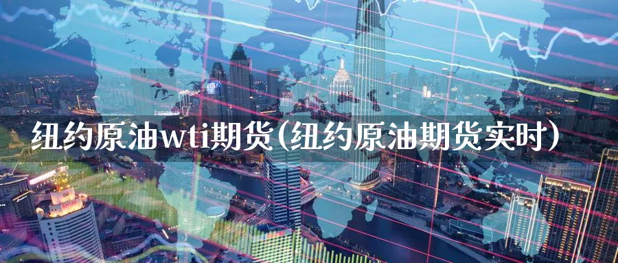 纽约原油wti期货(纽约原油期货实时)