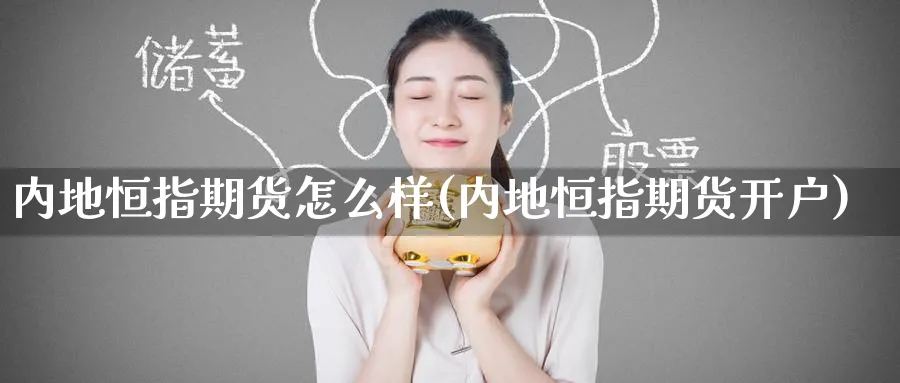 内地恒指期货怎么样(内地恒指期货开户)