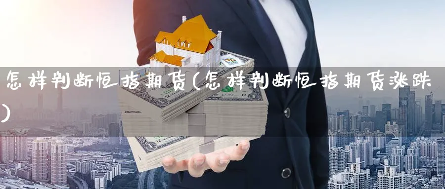 怎样判断恒指期货(怎样判断恒指期货涨跌)