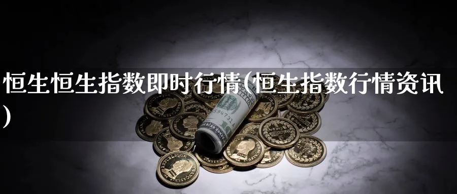 恒生恒生指数即时行情(恒生指数行情资讯)