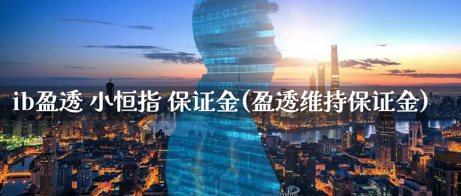 ib盈透 小恒指 保证金(盈透维持保证金)_https://www.lytzg.com_原油期货学院_第1张