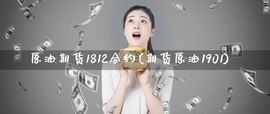 原油期货1812合约(期货原油1901)