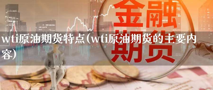 wti原油期货特点(wti原油期货的主要内容)