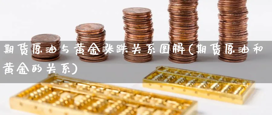 期货原油与黄金涨跌关系图解(期货原油和黄金的关系)