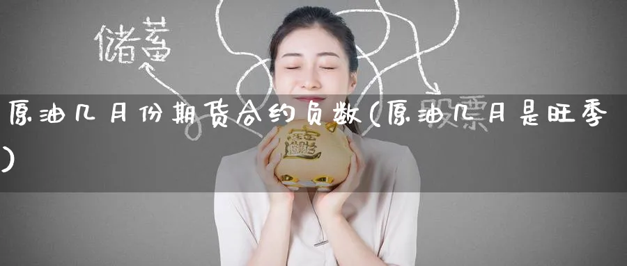 原油几月份期货合约负数(原油几月是旺季)