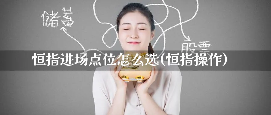 恒指进场点位怎么选(恒指操作)