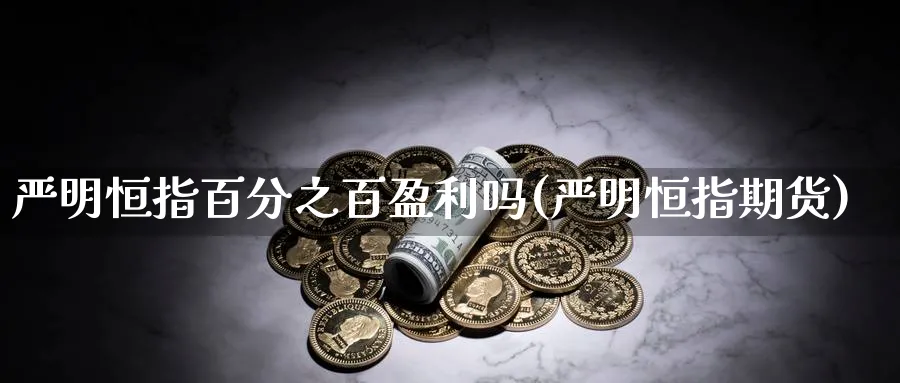 严明恒指百分之百盈利吗(严明恒指期货)_https://www.lytzg.com_美原油期货_第1张