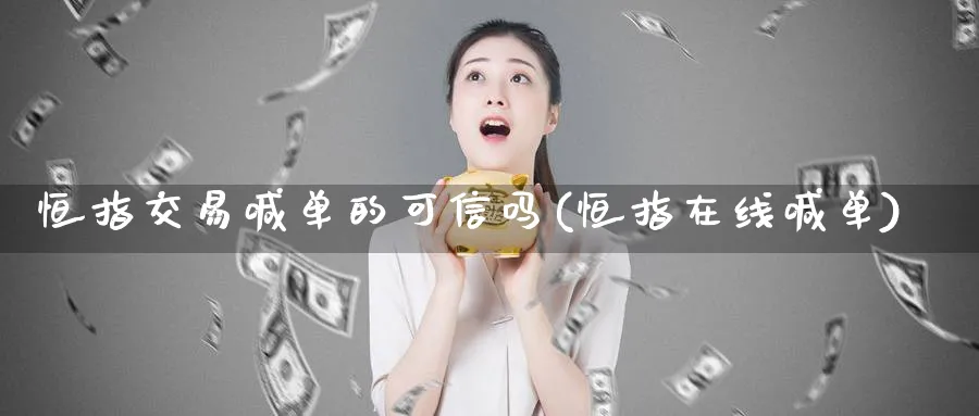 恒指交易喊单的可信吗(恒指在线喊单)_https://www.lytzg.com_原油期货学院_第1张