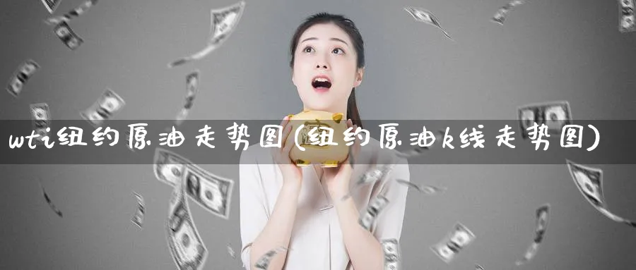 wti纽约原油走势图(纽约原油k线走势图)