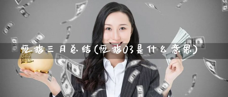 恒指三月总结(恒指03是什么意思)_https://www.lytzg.com_美原油期货_第1张