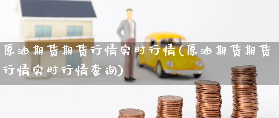 原油期货期货行情实时行情(原油期货期货行情实时行情查询)