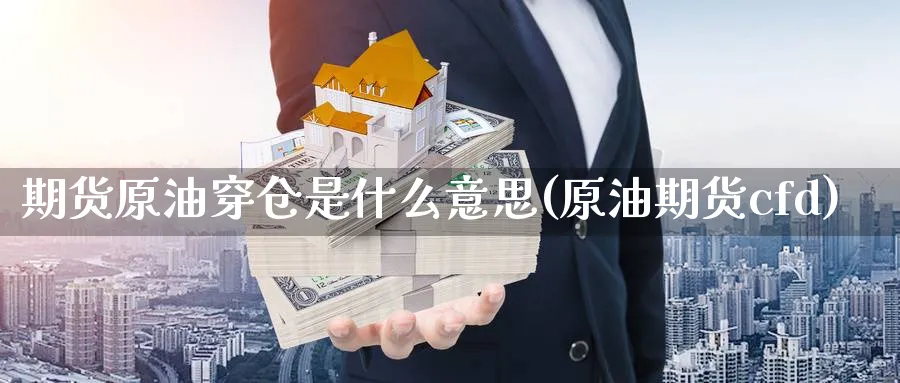 期货原油穿仓是什么意思(原油期货cfd)