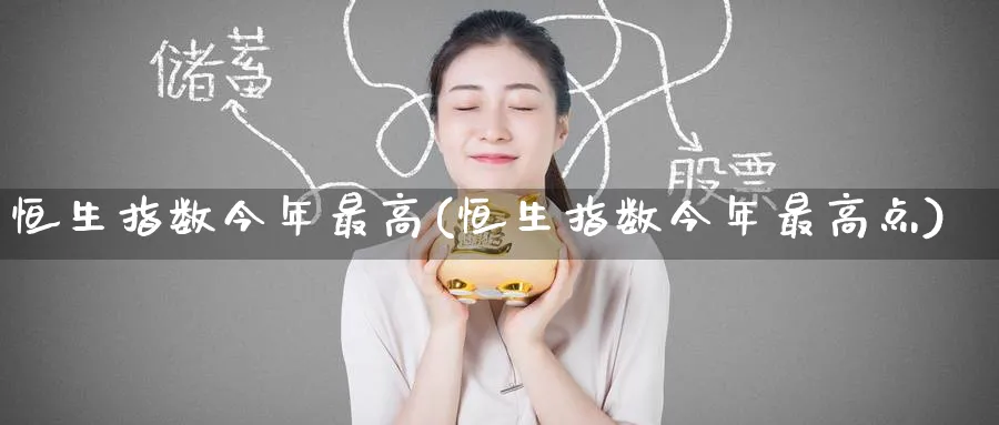 恒生指数今年最高(恒生指数今年最高点)