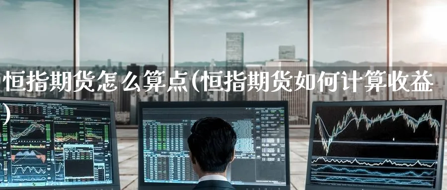 恒指期货怎么算点(恒指期货如何计算收益)