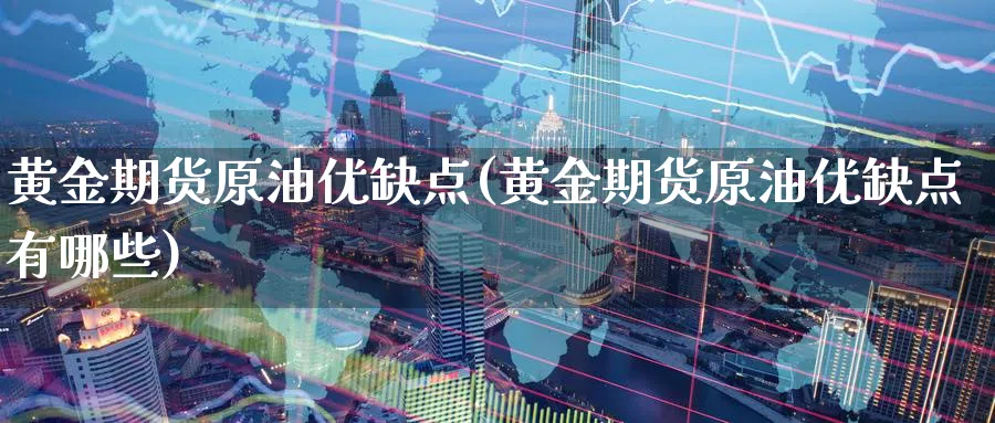 黄金期货原油优缺点(黄金期货原油优缺点有哪些)