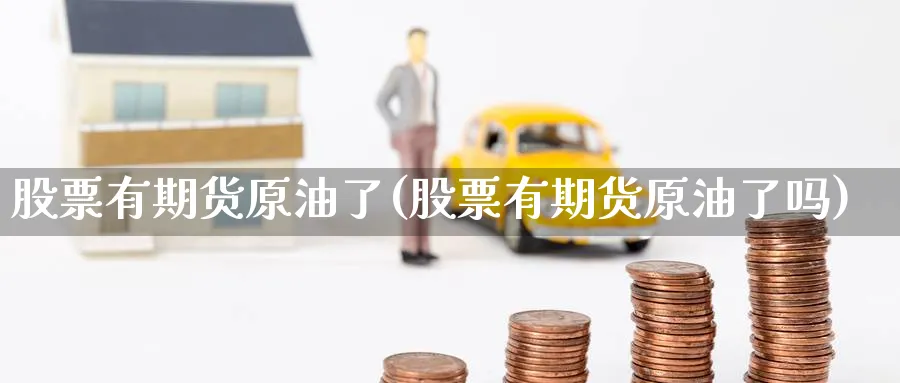 股票有期货原油了(股票有期货原油了吗)
