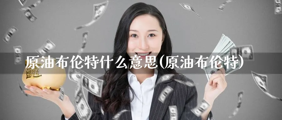 原油布伦特什么意思(原油布伦特)