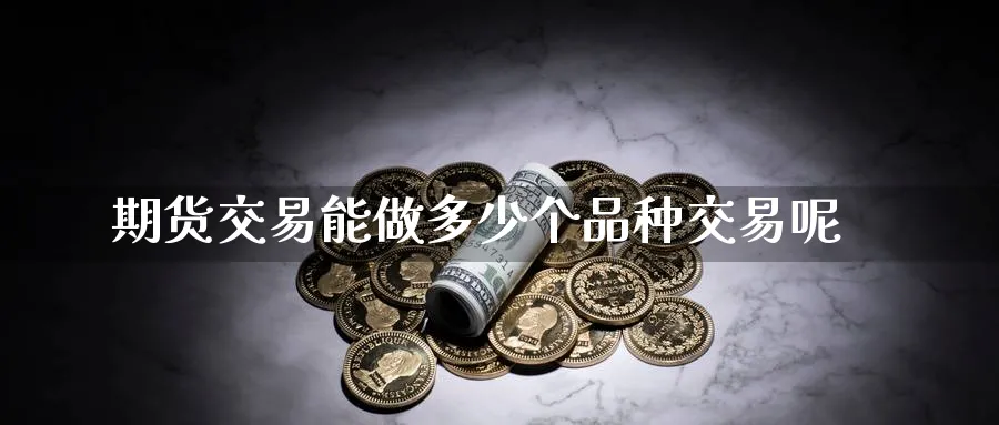 期货交易能做多少个品种交易呢
