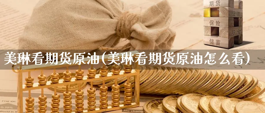 美琳看期货原油(美琳看期货原油怎么看)