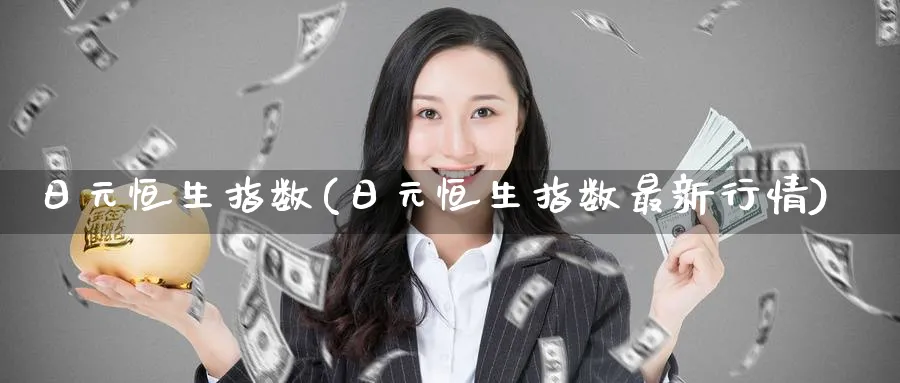 日元恒生指数(日元恒生指数最新行情)