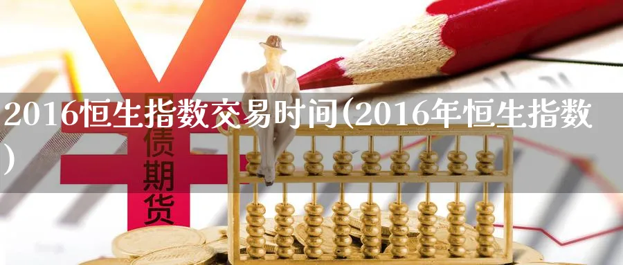 2016恒生指数交易时间(2016年恒生指数)
