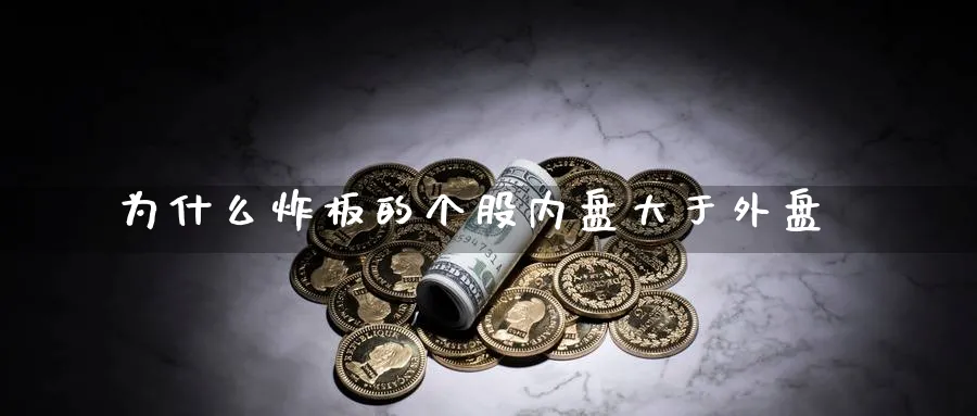 为什么炸板的个股内盘大于外盘