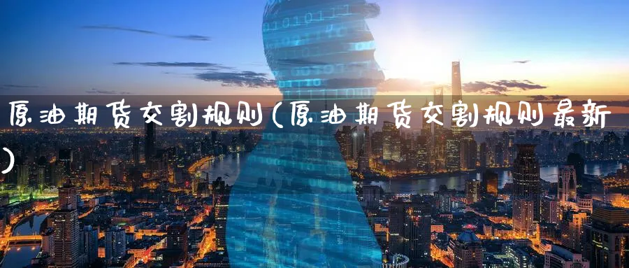 原油期货交割规则(原油期货交割规则最新)
