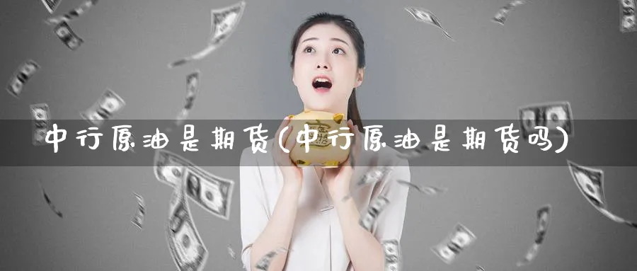 中行原油是期货(中行原油是期货吗)