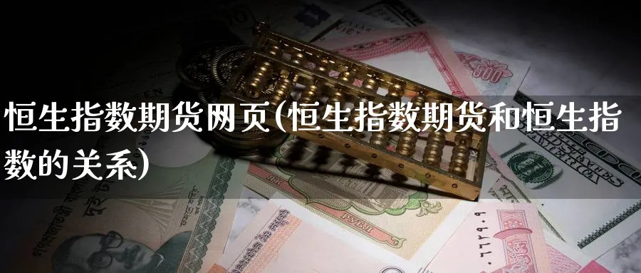 恒生指数期货网页(恒生指数期货和恒生指数的关系)