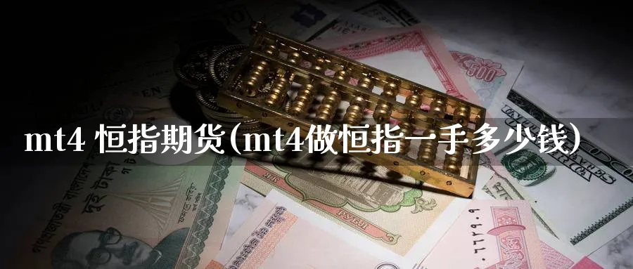 mt4 恒指期货(mt4做恒指一手多少钱)