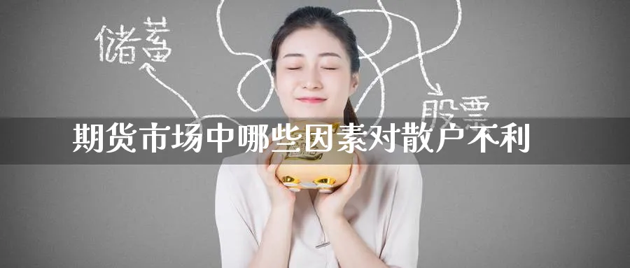 期货市场中哪些因素对散户不利
