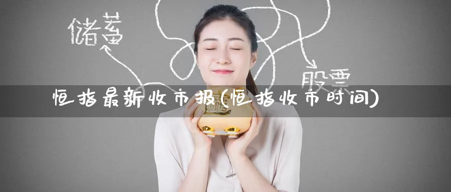 恒指最新收市报(恒指收市时间)