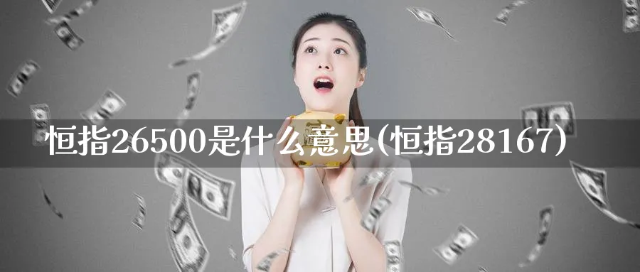 恒指26500是什么意思(恒指28167)