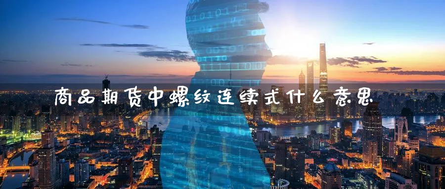 商品期货中螺纹连续式什么意思