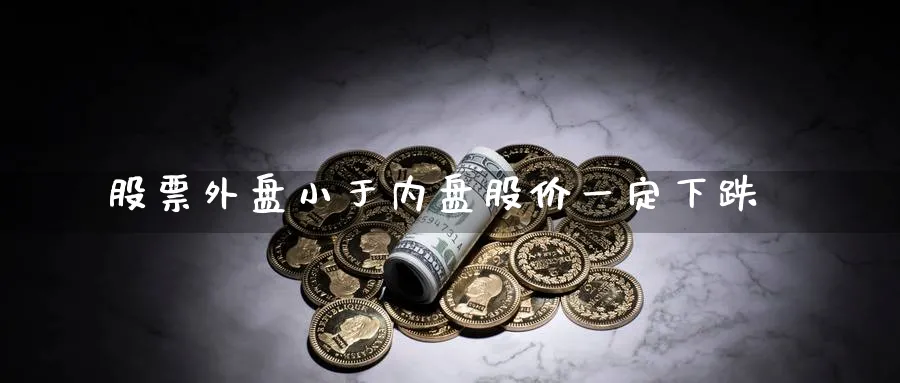 股票外盘小于内盘股价一定下跌