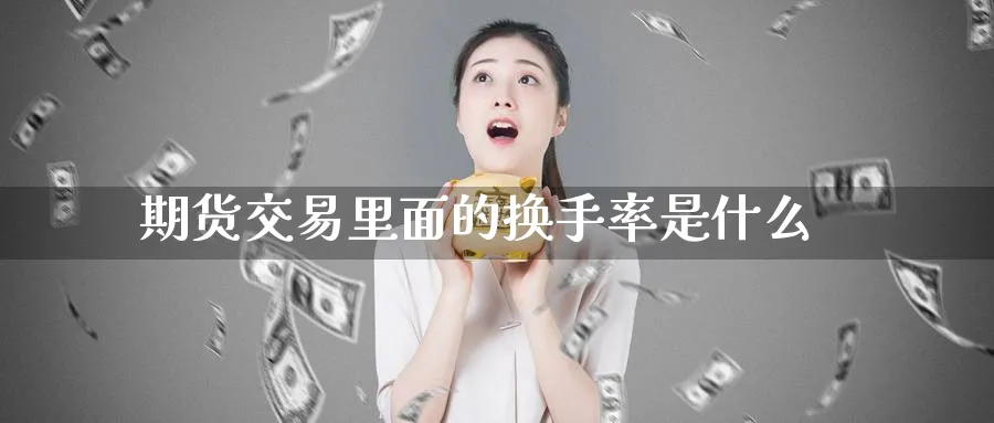 期货交易里面的换手率是什么_https://www.lytzg.com_美原油期货_第1张