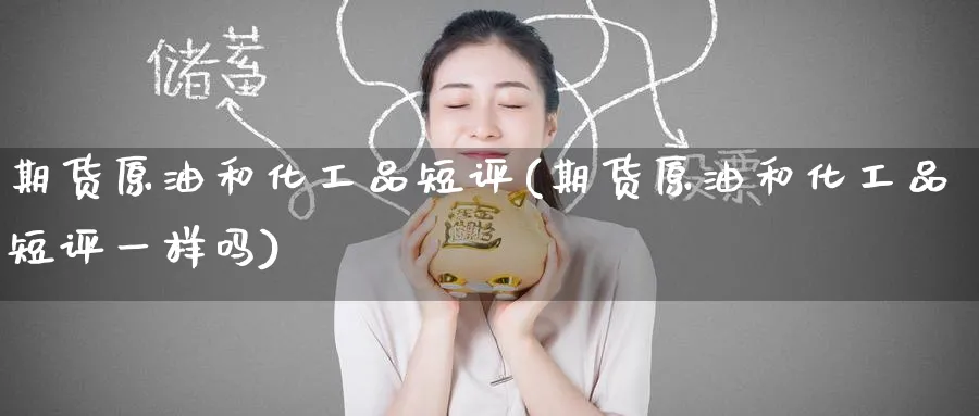 期货原油和化工品短评(期货原油和化工品短评一样吗)
