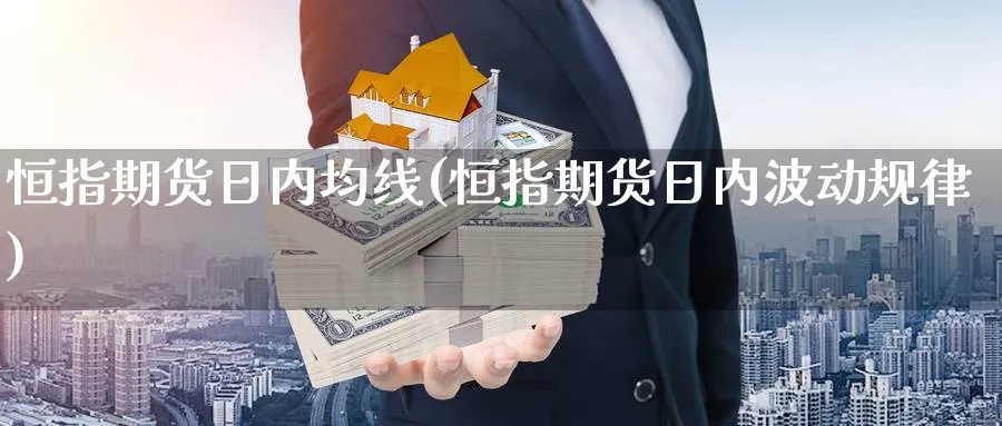 恒指期货日内均线(恒指期货日内波动规律)