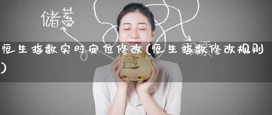 恒生指数实时定位修改(恒生指数修改规则)