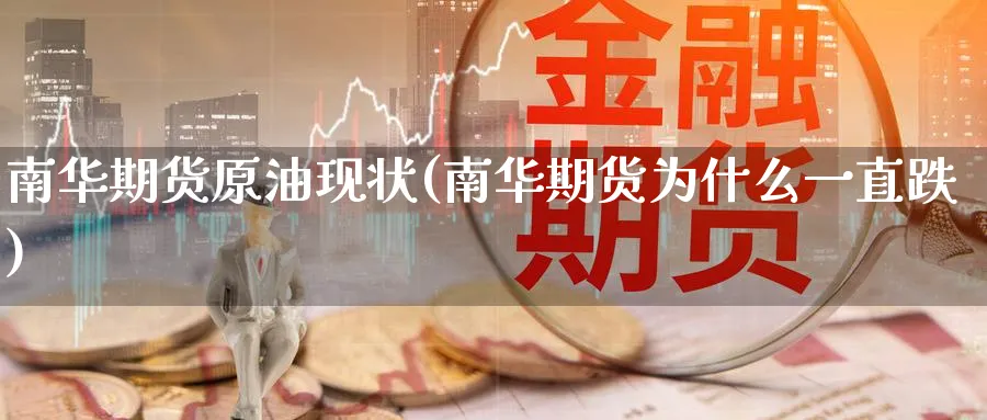 南华期货原油现状(南华期货为什么一直跌)