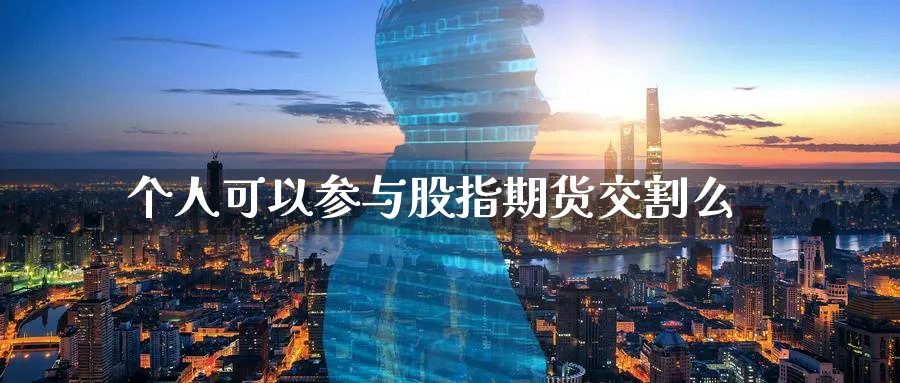 个人可以参与股指期货交割么