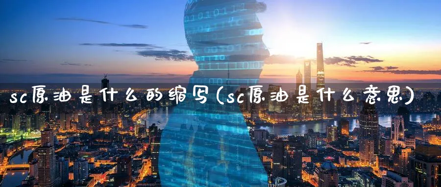 sc原油是什么的缩写(sc原油是什么意思)