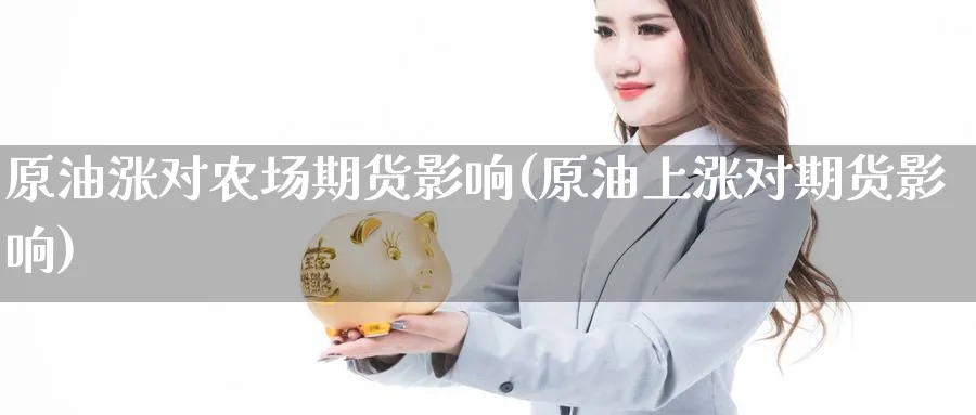 原油涨对农场期货影响(原油上涨对期货影响)