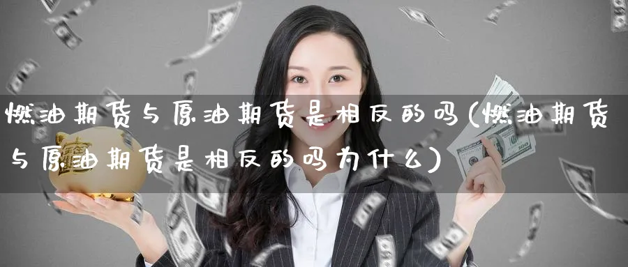 燃油期货与原油期货是相反的吗(燃油期货与原油期货是相反的吗为什么)