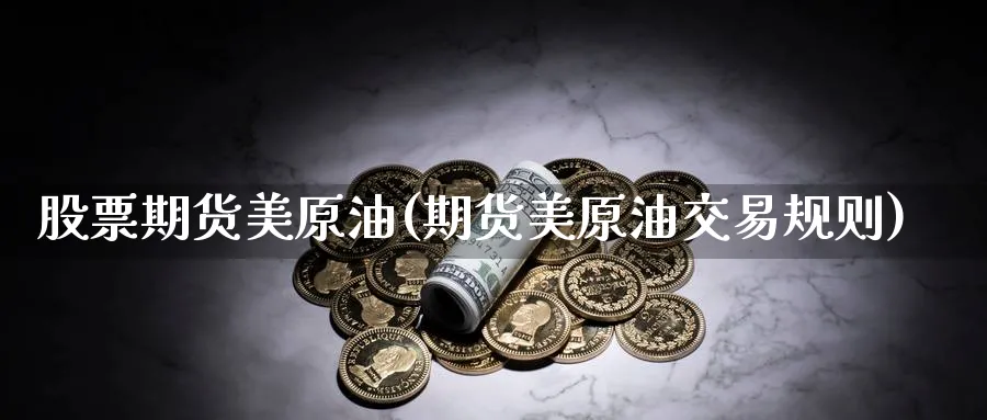 股票期货美原油(期货美原油交易规则)