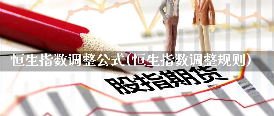 恒生指数调整公式(恒生指数调整规则)