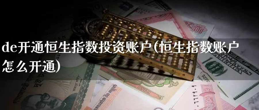 de开通恒生指数投资账户(恒生指数账户怎么开通)