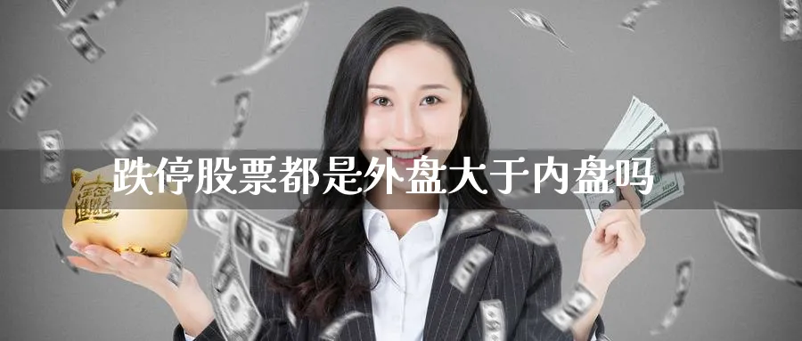 跌停股票都是外盘大于内盘吗