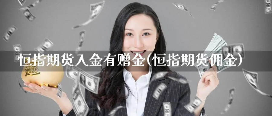 恒指期货入金有赠金(恒指期货佣金)_https://www.lytzg.com_美原油期货_第1张